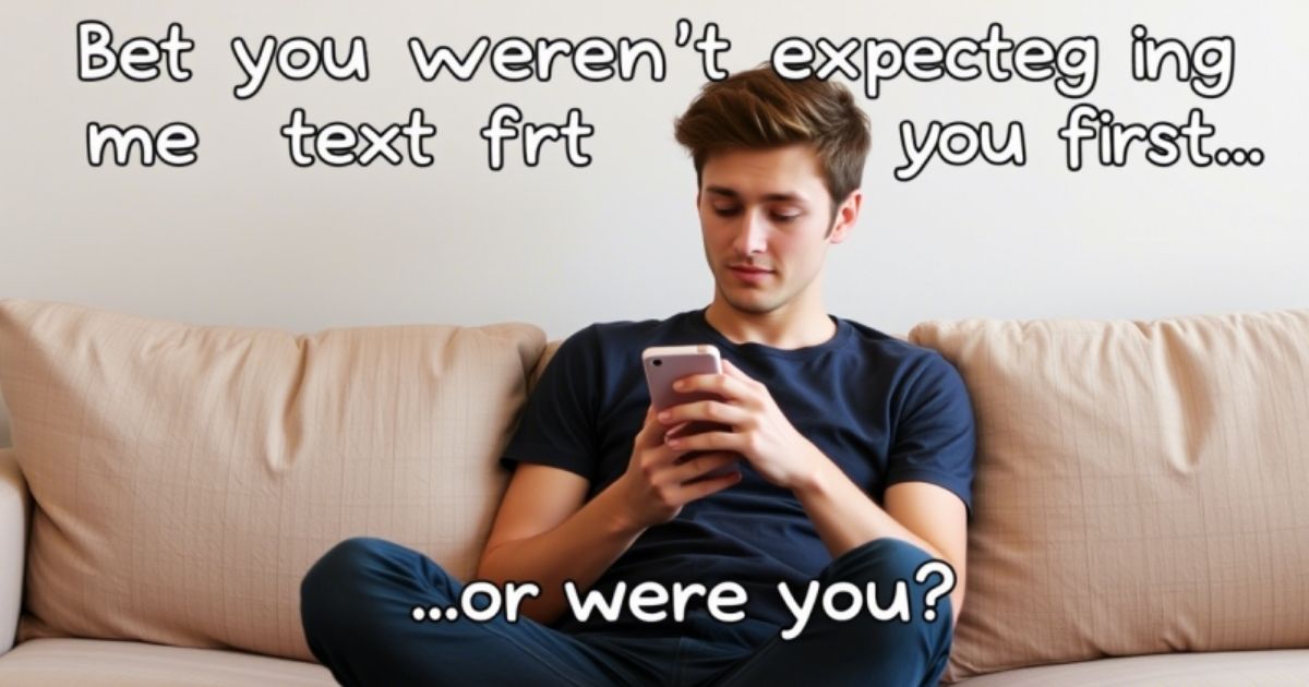 bet-you-werent-expecting-me-to-text-you-first-or-were-you