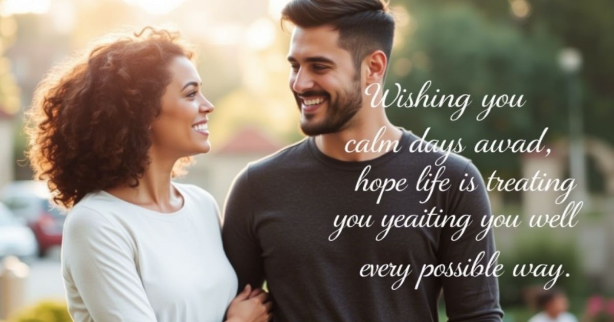 12-wishing-you-calm-days-ahead-hope-life-is-treating-you-well-in-every-possible-way