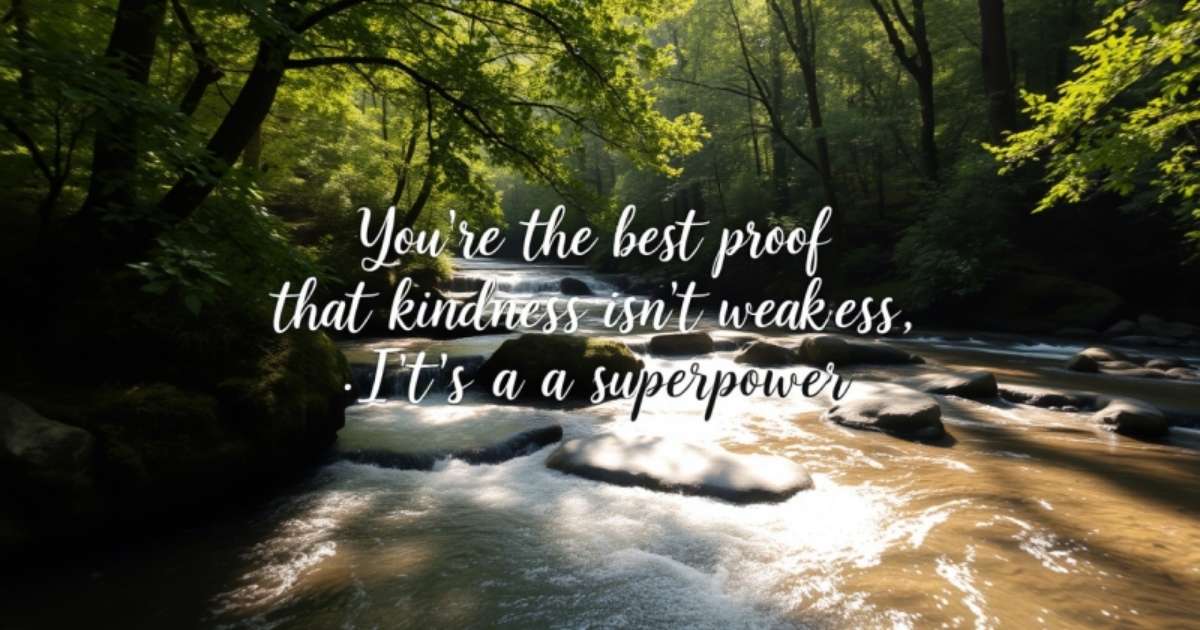 20-youre-the-best-proof-that-kindness-isnt-weakness-its-a-superpower
