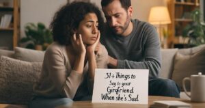 31+ Things to Say to your Girlfriend When she’s Sad