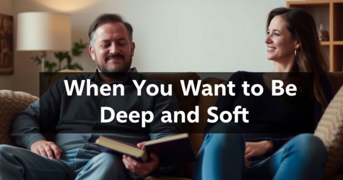 when-you-want-to-be-deep-and-soft