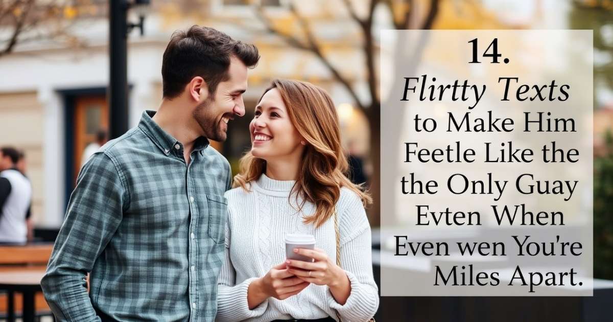 14-flirty-texts-to-make-him-feel-like-the-only-guy-in-the-world-even-when-youre-miles-apart